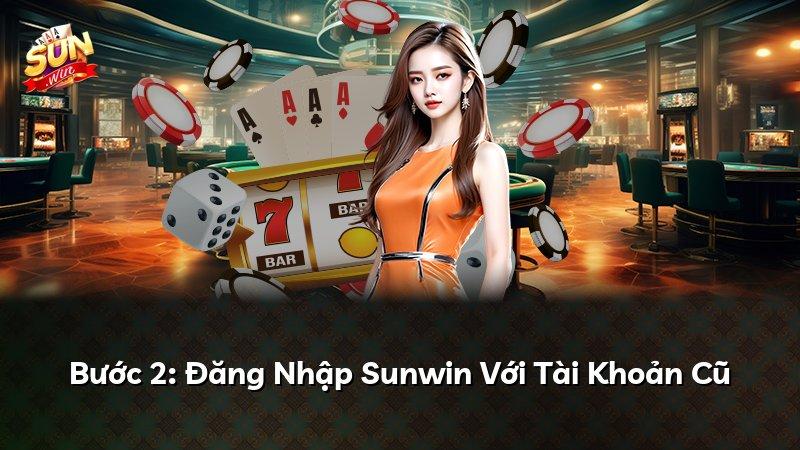 Bước 2: Đăng Nhập Sunwin Với Tài Khoản Cũ