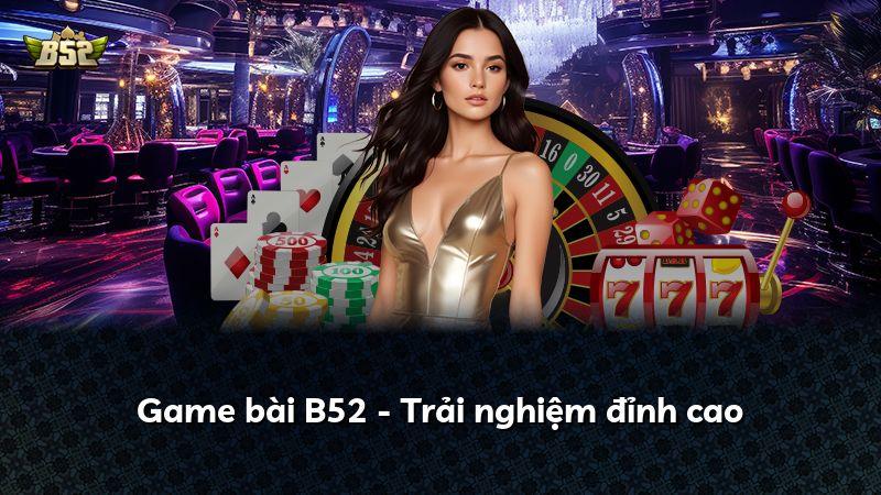 Game bài B52 - Trải nghiệm đỉnh cao