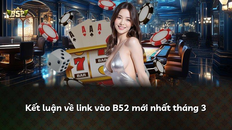 Kết luận về link vào B52 mới nhất tháng 3