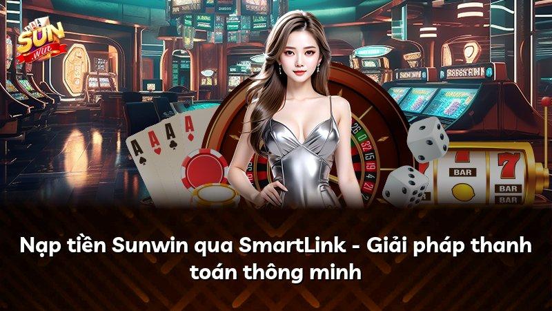 Nạp tiền Sunwin qua SmartLink - Giải pháp thanh toán thông minh