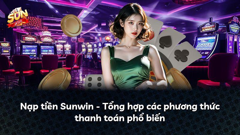 Nạp tiền Sunwin - Tổng hợp các phương thức thanh toán phổ biến