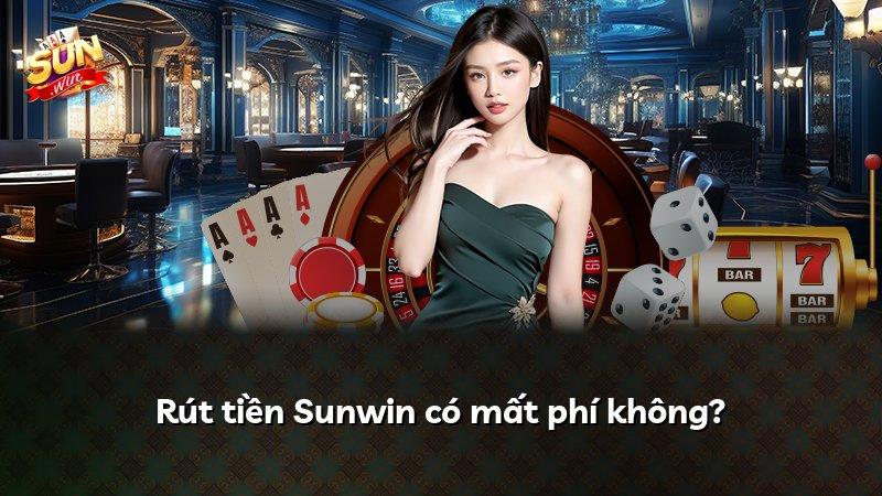 Rút tiền Sunwin có mất phí không?