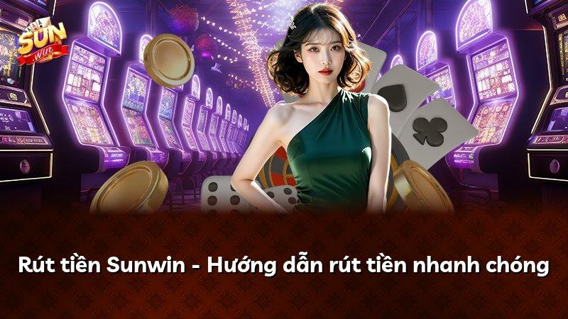 Rút tiền Sunwin - Hướng dẫn rút tiền nhanh chóng