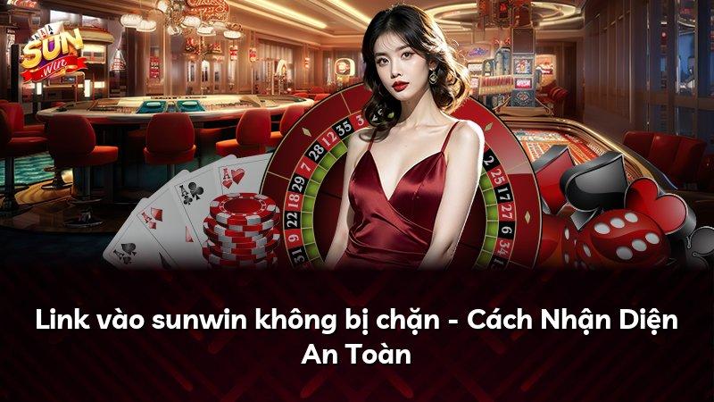 Link vào sunwin không bị chặn - Cách Nhận Diện An Toàn