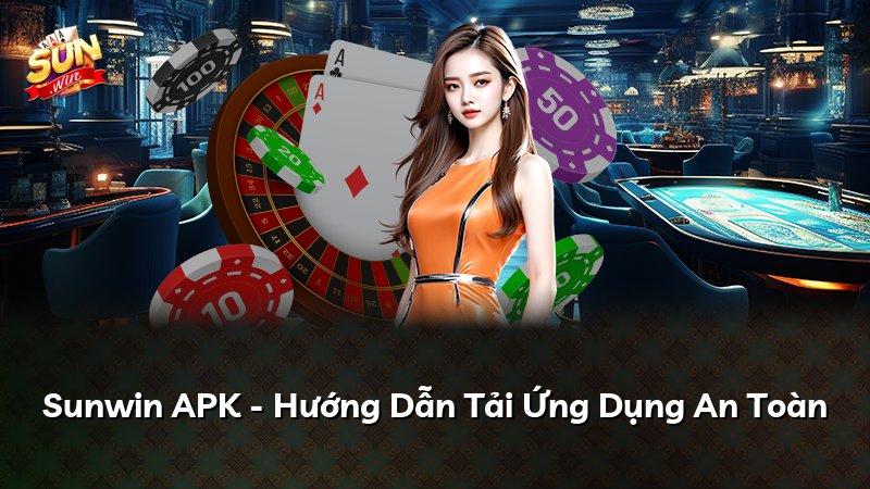 Sunwin APK - Hướng Dẫn Tải Ứng Dụng An Toàn