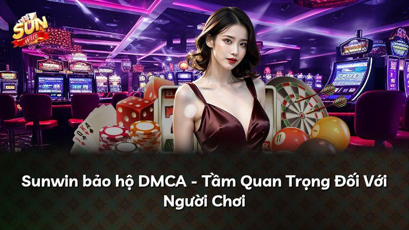 Sunwin bảo hộ DMCA - Tầm Quan Trọng Đối Với Người Chơi