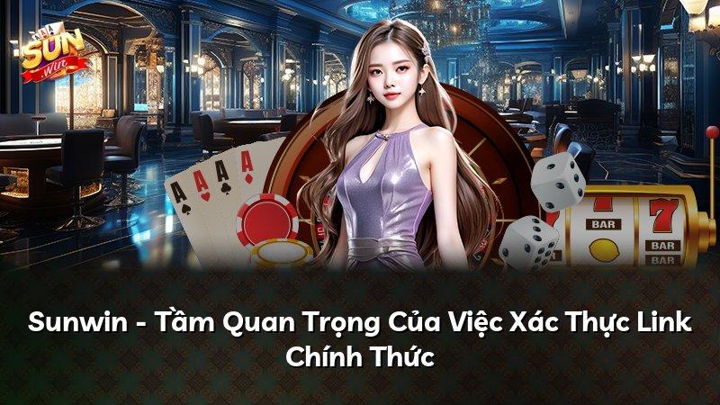Sunwin - Tầm Quan Trọng Của Việc Xác Thực Link Chính Thức